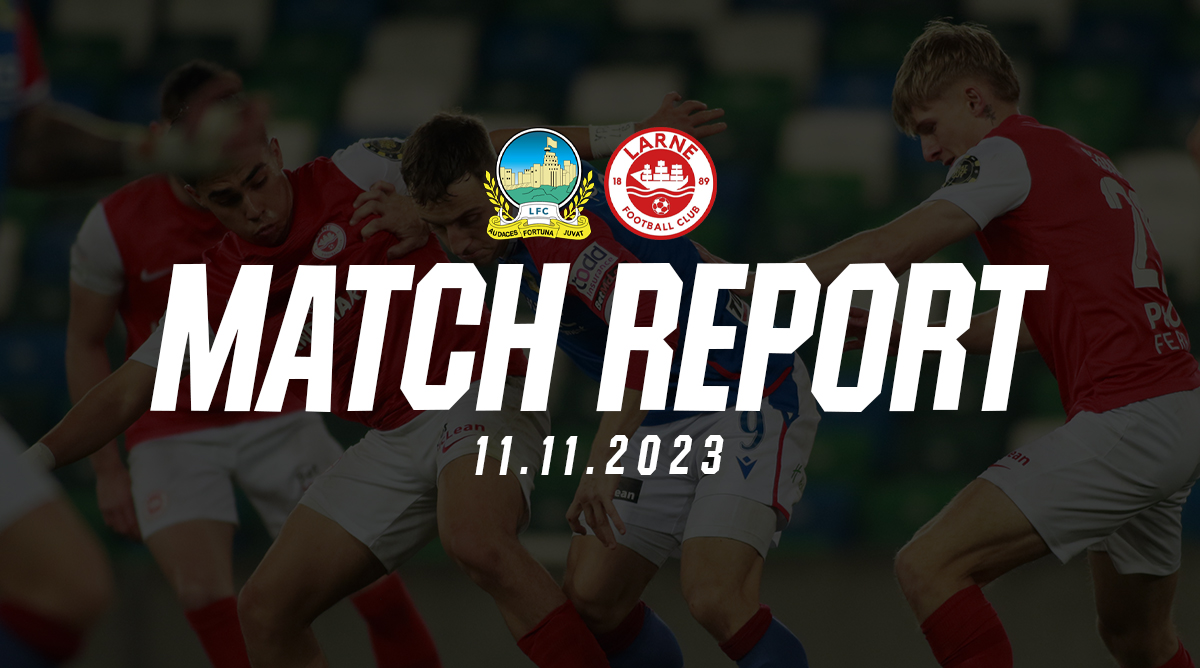 Match Report Linfield 1 – 2 Larne 11/11/2023