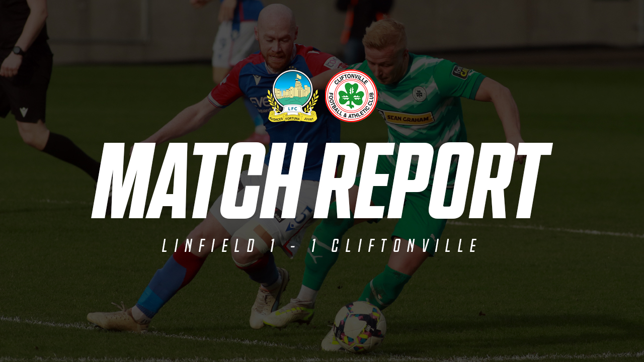 Linfield 1-1 Cliftonville – Match Report – 27/04/2024