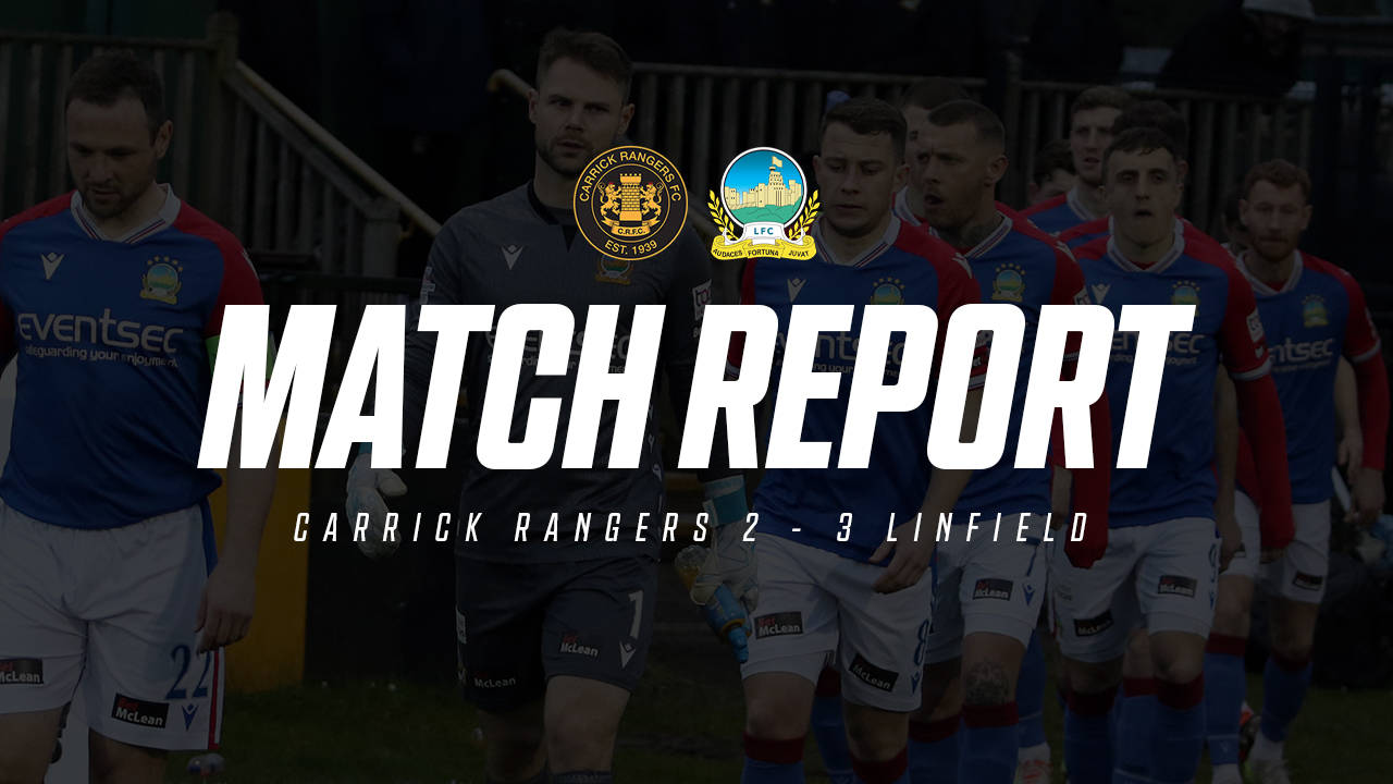 Carrick Rangers 2-3 Linfield – Match Report – 02/04/2024