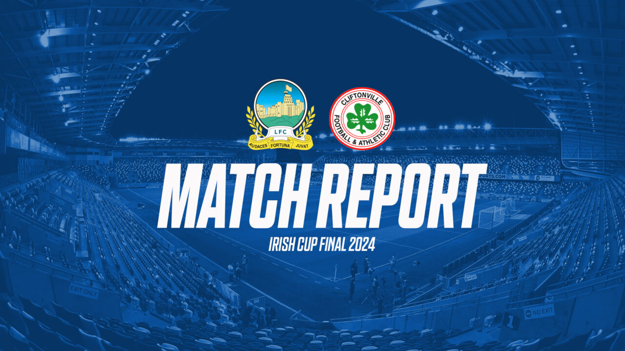 Linfield 1-3 Cliftonville – Irish Cup Final – Match Report