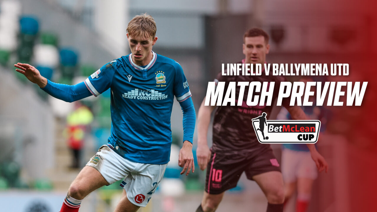 LINFIELD V BALLYMENA UTD MATCH PREVIEW